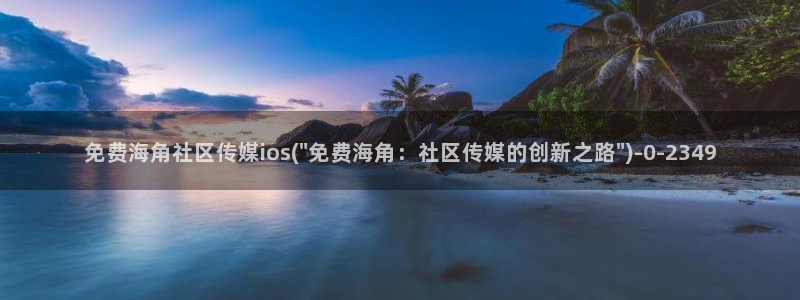 海角社区成人网：免费海角社区传媒ios(\
