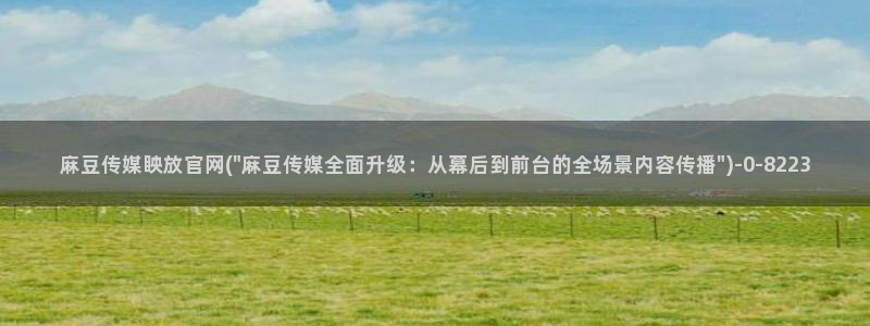 麻豆有限传媒app官网：麻豆传媒眏放官网(\