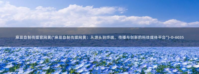 网页搜索 麻豆传媒官网：麻豆自制传媒官网黄(\