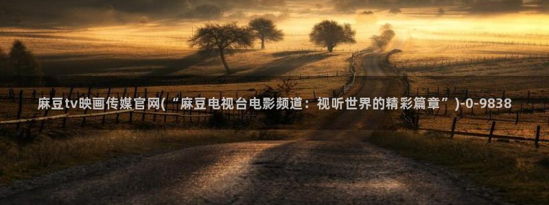 麻豆传媒在线官网入口：麻豆tv映画传媒官网(“麻豆电视台电影频道：视听世界的精彩篇章”)
