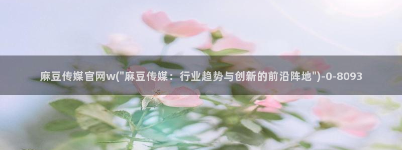 麻豆传媒官网应聘：麻豆传媒官网w(\
