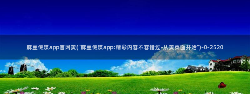 台湾麻豆传媒官网地址：麻豆传媒app官网黄(\