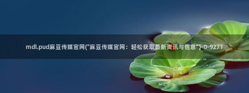 麻豆传媒官网在线入口：mdl.pud麻豆传媒官网(\