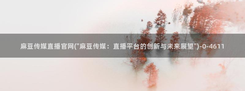 麻豆传媒官网赵佳美：麻豆传媒直播官网(\